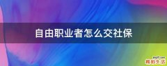 自由职业者怎么交社保
