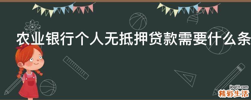 农业银行个人无抵押贷款需要什么条件