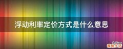 浮动利率定价方式是什么意思