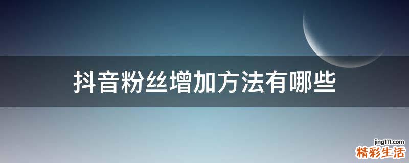 抖音粉丝增加方法有哪些