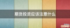 期货投资应该注意什么