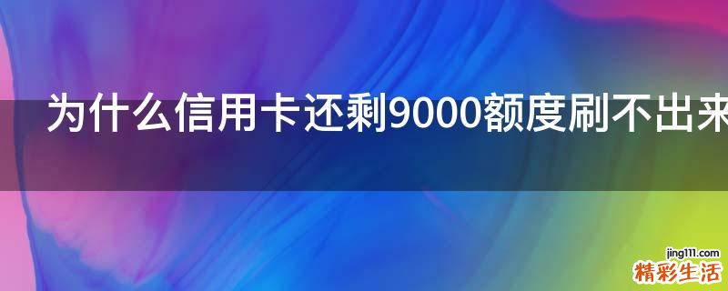 为什么信用卡还剩9000额度刷不出来