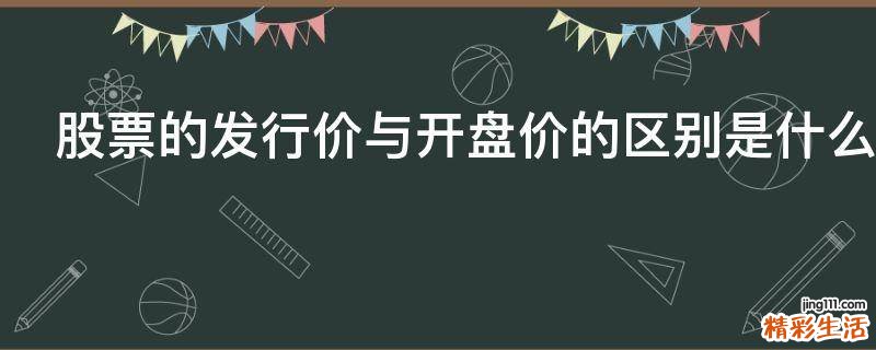 股票的发行价与开盘价的区别是什么
