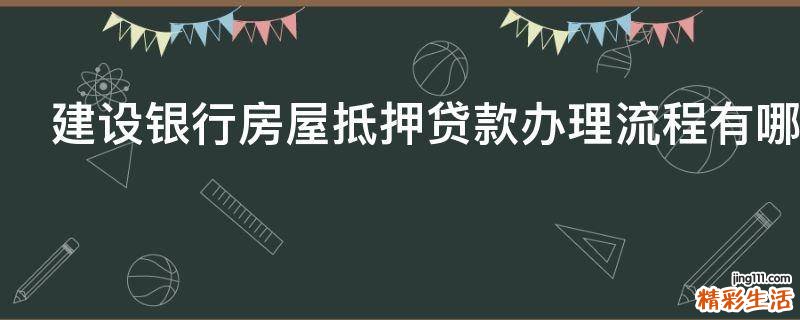 建设银行房屋抵押贷款办理流程有哪些