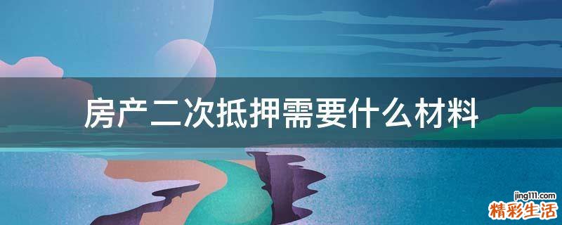 房产二次抵押需要什么材料