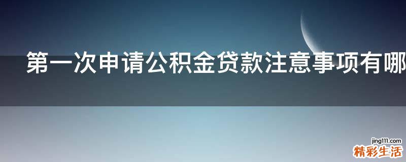第一次申请公积金贷款注意事项有哪些