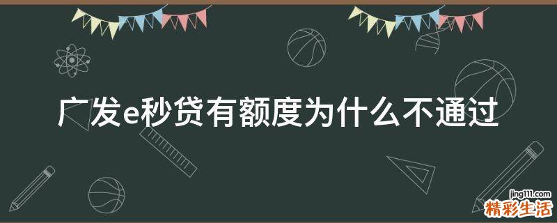 广发e秒贷有额度为什么不通过
