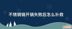 不锈钢锅开锅失败后怎么补救