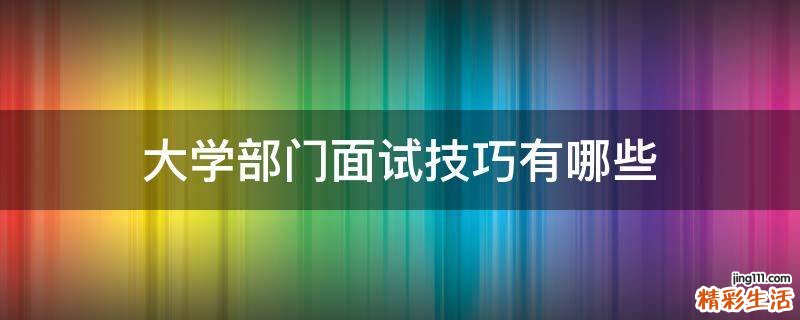 大学部门面试技巧有哪些