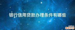 银行信用贷款办理条件有哪些