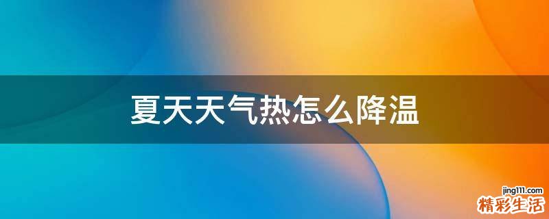 夏天天气热怎么降温