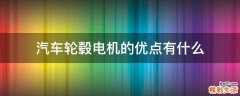 汽车轮毂电机的优点有什么