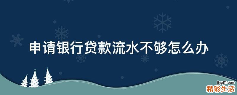 申请银行贷款流水不够怎么办