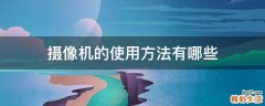 摄像机的使用方法有哪些