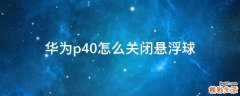 华为p40怎么关闭悬浮球