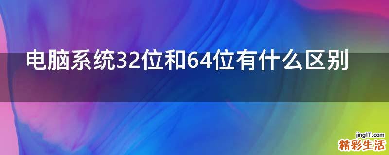 电脑系统32位和64位有什么区别