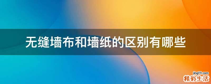 无缝墙布和墙纸的区别有哪些