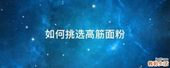 如何挑选高筋面粉
