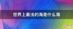 世界上最浅的海是什么海