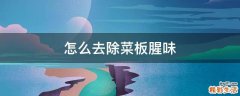 怎么去除菜板腥味
