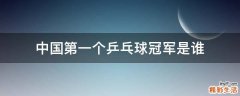 中国第一个乒乓球冠军是谁