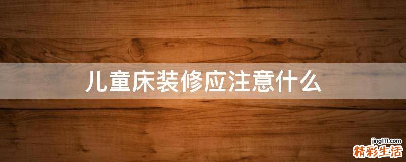 儿童床装修应注意什么