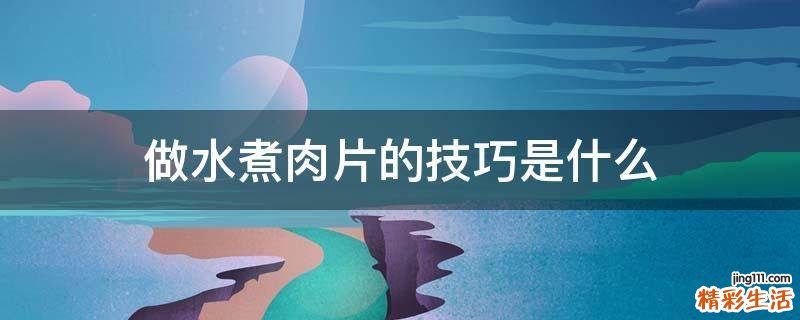 做水煮肉片的技巧是什么