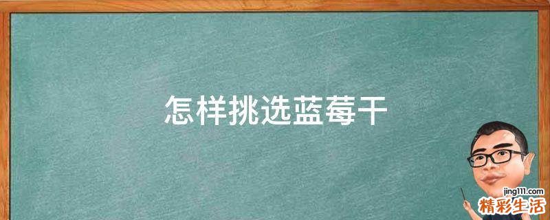 怎样挑选蓝莓干