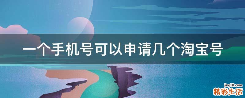 一个手机号可以申请几个淘宝号