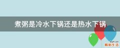 煮粥是冷水下锅还是热水下锅