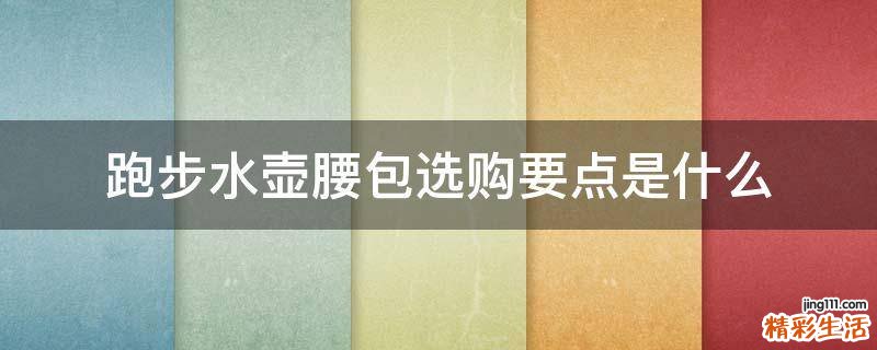跑步水壶腰包选购要点是什么