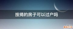 按揭的房子可以过户吗