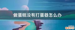 做蛋糕没有打蛋器怎么办