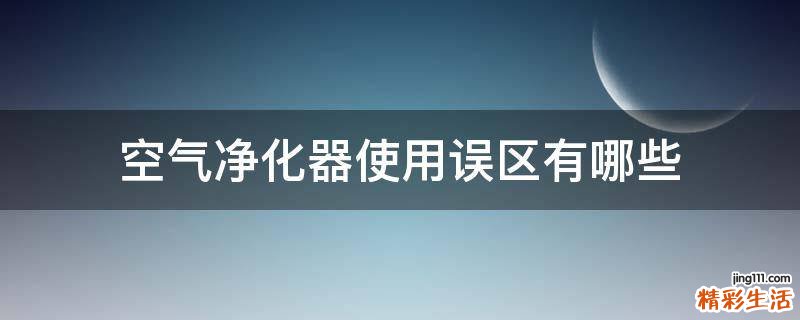 空气净化器使用误区有哪些
