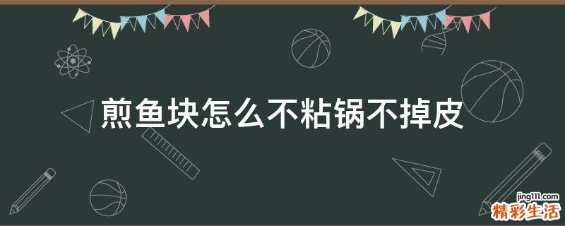 煎鱼块怎么不粘锅不掉皮