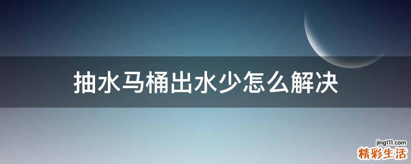 抽水马桶出水少怎么解决