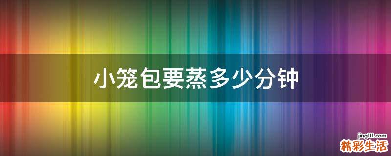 小笼包要蒸多少分钟