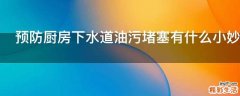 预防厨房下水道油污堵塞有什么小妙招
