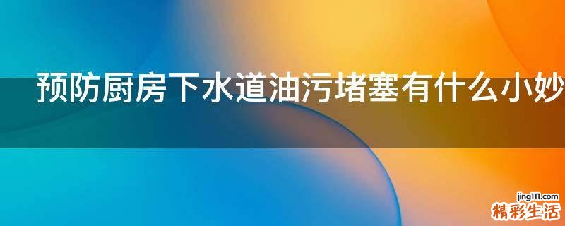 预防厨房下水道油污堵塞有什么小妙招