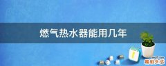 燃气热水器能用几年