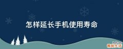 怎样延长手机使用寿命