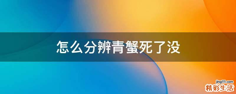 怎么分辨青蟹死了没