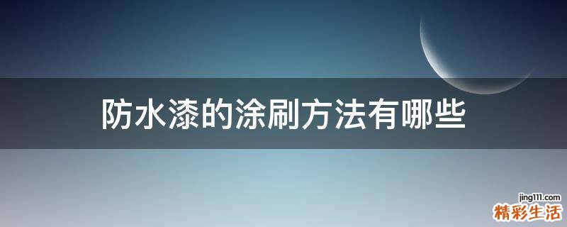 防水漆的涂刷方法有哪些