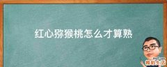 红心猕猴桃怎么才算熟