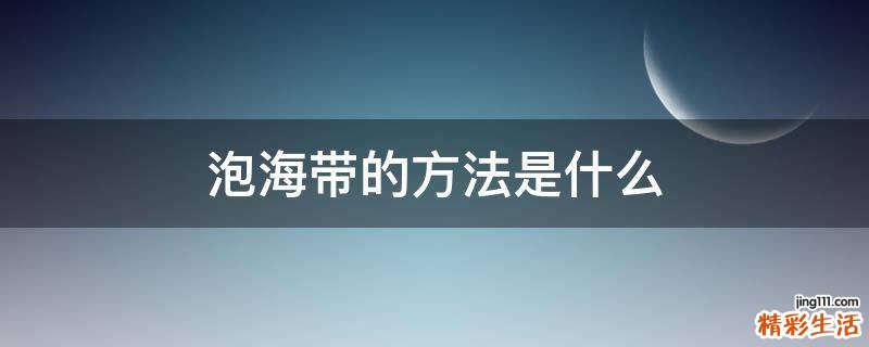 泡海带的方法是什么