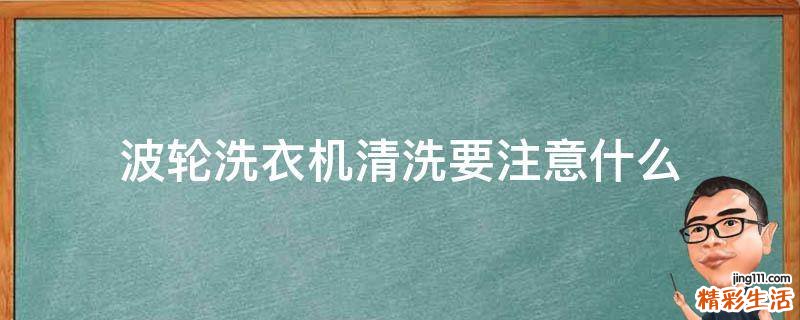 波轮洗衣机清洗要注意什么