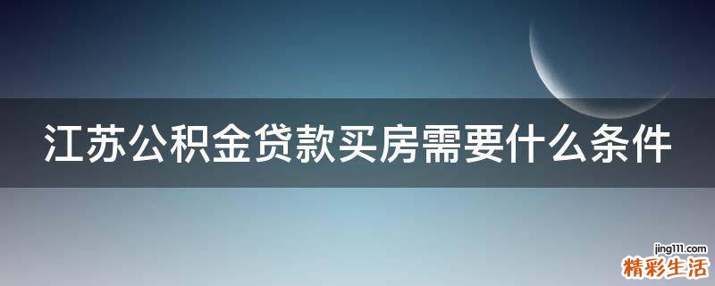 江苏公积金贷款买房需要什么条件
