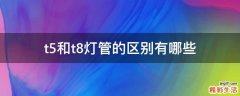 t5和t8灯管的区别有哪些