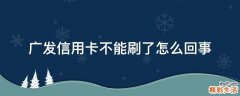 广发信用卡不能刷了怎么回事