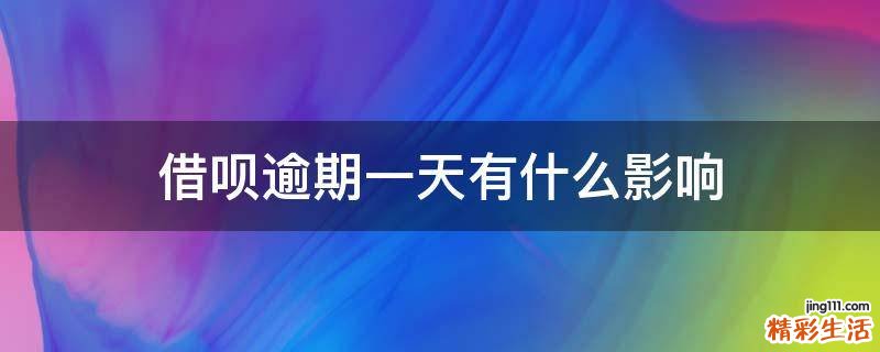 借呗逾期一天有什么影响